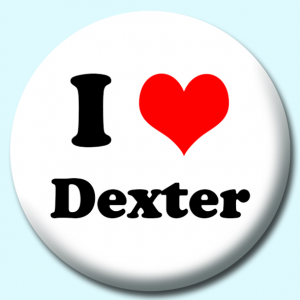 Personalised Badge: 38mm I Heart Dexter Button Badge. Create your own custom badge - complete the form and we will create your personalised button badge for you.