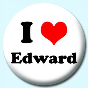 Personalised Badge: 58mm I Heart Edward Button Badge. Create your own custom badge - complete the form and we will create your personalised button badge for you.