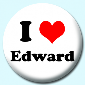 Personalised Badge: 75mm I Heart Edward Button Badge. Create your own custom badge - complete the form and we will create your personalised button badge for you.