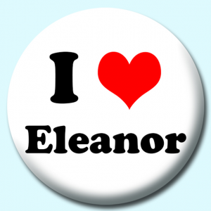 Personalised Badge: 58mm I Heart Eleanor Button Badge. Create your own custom badge - complete the form and we will create your personalised button badge for you.