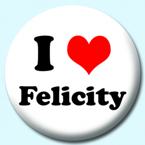 Personalised Badge: 38mm I Heart Felicity Button Badge. Create your own custom badge - complete the form and we will create your personalised button badge for you.