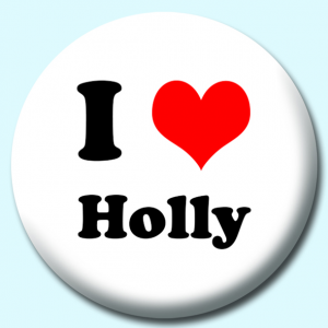 Personalised Badge: 38mm I Heart Holly Button Badge. Create your own custom badge - complete the form and we will create your personalised button badge for you.