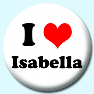 Personalised Badge: 38mm I Heart Isabella Button Badge. Create your own custom badge - complete the form and we will create your personalised button badge for you.