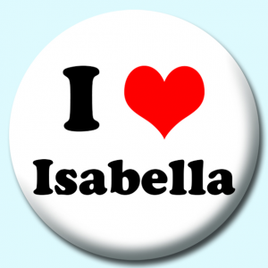 Personalised Badge: 25mm I Heart Isabella Button Badge. Create your own custom badge - complete the form and we will create your personalised button badge for you.