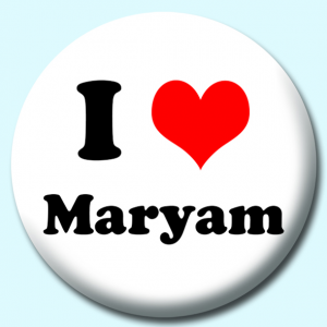 Personalised Badge: 38mm I Heart Maryam Button Badge. Create your own custom badge - complete the form and we will create your personalised button badge for you.