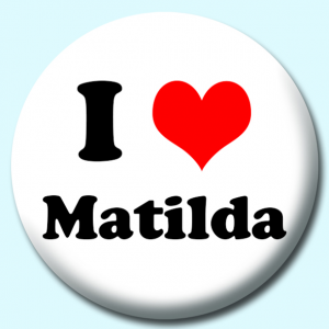 Personalised Badge: 38mm I Heart Matilda Button Badge. Create your own custom badge - complete the form and we will create your personalised button badge for you.