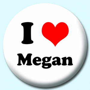 Personalised Badge: 75mm I Heart Megan Button Badge. Create your own custom badge - complete the form and we will create your personalised button badge for you.