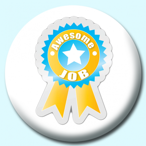 Personalised Badge: 38mm Awesome Job Button Badge. Create your own custom badge - complete the form and we will create your personalised button badge for you.