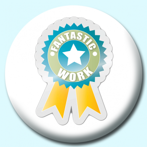 Personalised Badge: 38mm Fantastic Work Button Badge. Create your own custom badge - complete the form and we will create your personalised button badge for you.