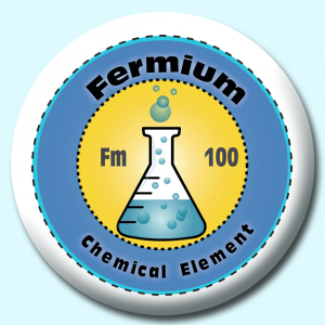 Personalised Badge: 38mm Fermium Button Badge. Create your own custom badge - complete the form and we will create your personalised button badge for you.