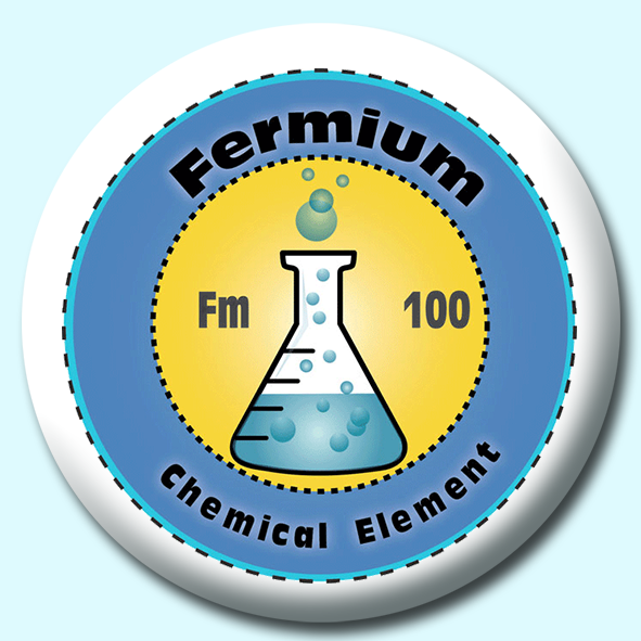 Personalised Badge: 75mm Fermium Button Badge. Create your own custom badge - complete the form and we will create your personalised button badge for you.