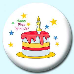 Personalised Badge: 58mm Happy First Birthday Cake Button Badge. Create your own custom badge - complete the form and we will create your personalised button badge for you.