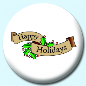 Personalised Badge: 58mm Happy Holidays Button Badge. Create your own custom badge - complete the form and we will create your personalised button badge for you.