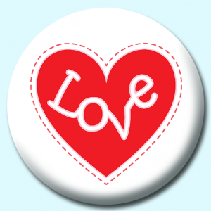 Personalised Badge: 58mm Heart With Love Button Badge. Create your own custom badge - complete the form and we will create your personalised button badge for you.