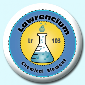 Personalised Badge: 38mm Lawrencium Button Badge. Create your own custom badge - complete the form and we will create your personalised button badge for you.