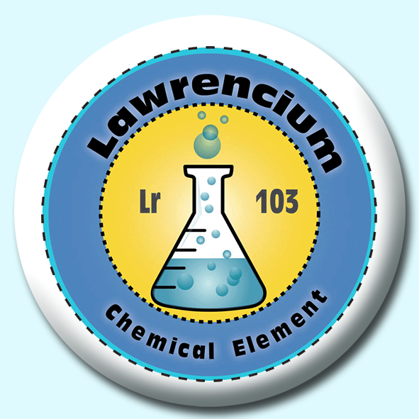Personalised Badge: 75mm Lawrencium Button Badge. Create your own custom badge - complete the form and we will create your personalised button badge for you.