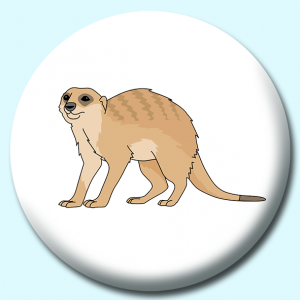 Personalised Badge: 38mm Meerkat Animal Button Badge. Create your own custom badge - complete the form and we will create your personalised button badge for you.