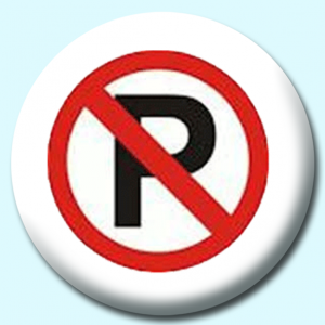 Personalised Badge: 75mm No Parking Button Badge. Create your own custom badge - complete the form and we will create your personalised button badge for you.