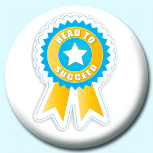 Personalised Badge: 38mm Read To Succeed Button Badge. Create your own custom badge - complete the form and we will create your personalised button badge for you.