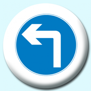 Personalised Badge: 38mm Turn Left Ahead Button Badge. Create your own custom badge - complete the form and we will create your personalised button badge for you.