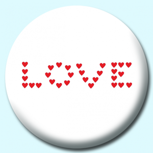 Personalised Badge: 38mm Valentine Love Sign Button Badge. Create your own custom badge - complete the form and we will create your personalised button badge for you.